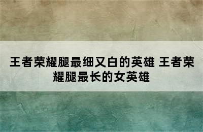 王者荣耀腿最细又白的英雄 王者荣耀腿最长的女英雄